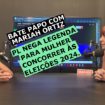 PL NEGA LEGENDA PARA MULHER CONCORRER ÀS ELEIÇÕES 2024.